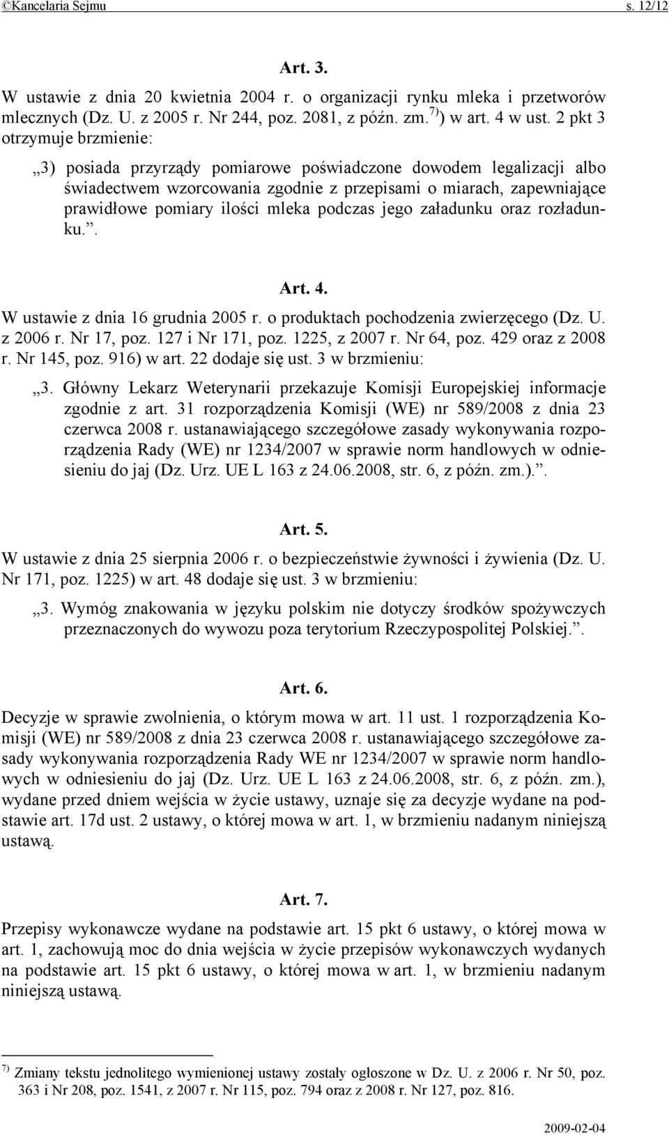 podczas jego załadunku oraz rozładunku.. Art. 4. W ustawie z dnia 16 grudnia 2005 r. o produktach pochodzenia zwierzęcego (Dz. U. z 2006 r. Nr 17, poz. 127 i Nr 171, poz. 1225, z 2007 r. Nr 64, poz.