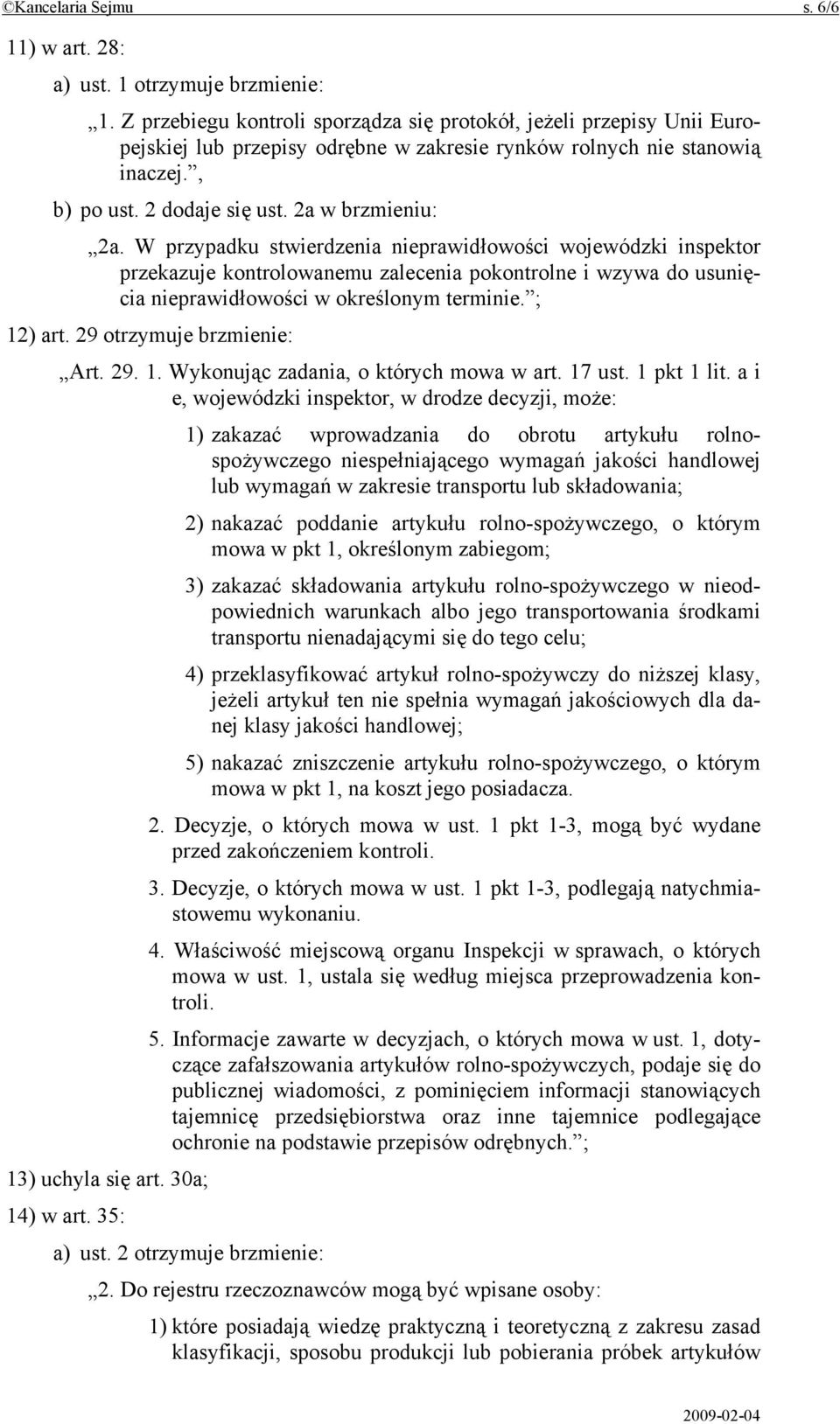 W przypadku stwierdzenia nieprawidłowości wojewódzki inspektor przekazuje kontrolowanemu zalecenia pokontrolne i wzywa do usunięcia nieprawidłowości w określonym terminie. ; 12) art.