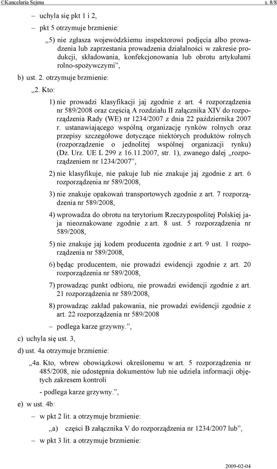 konfekcjonowania lub obrotu artykułami rolno-spożywczymi, b) ust. 2. otrzymuje brzmienie: 2. Kto: 1) nie prowadzi klasyfikacji jaj zgodnie z art.