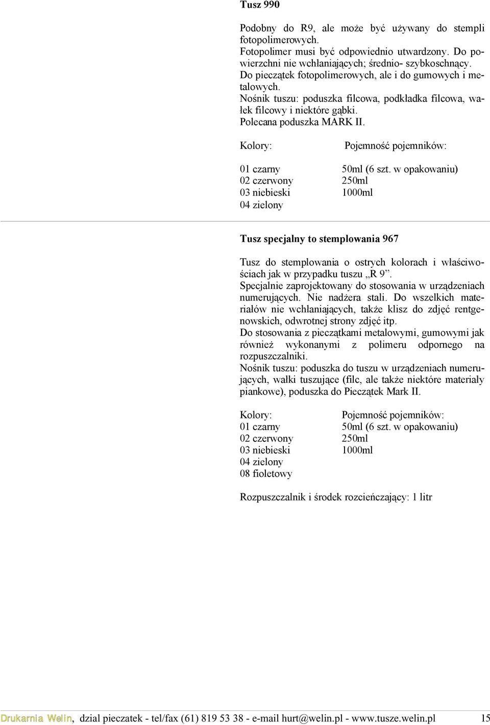 w opakowaniu) 02 czerwony 250ml 03 niebieski 1000ml Tusz specjalny to stemplowania 967 Tusz do stemplowania o ostrych kolorach i właściwościach jak w przypadku tuszu R 9.