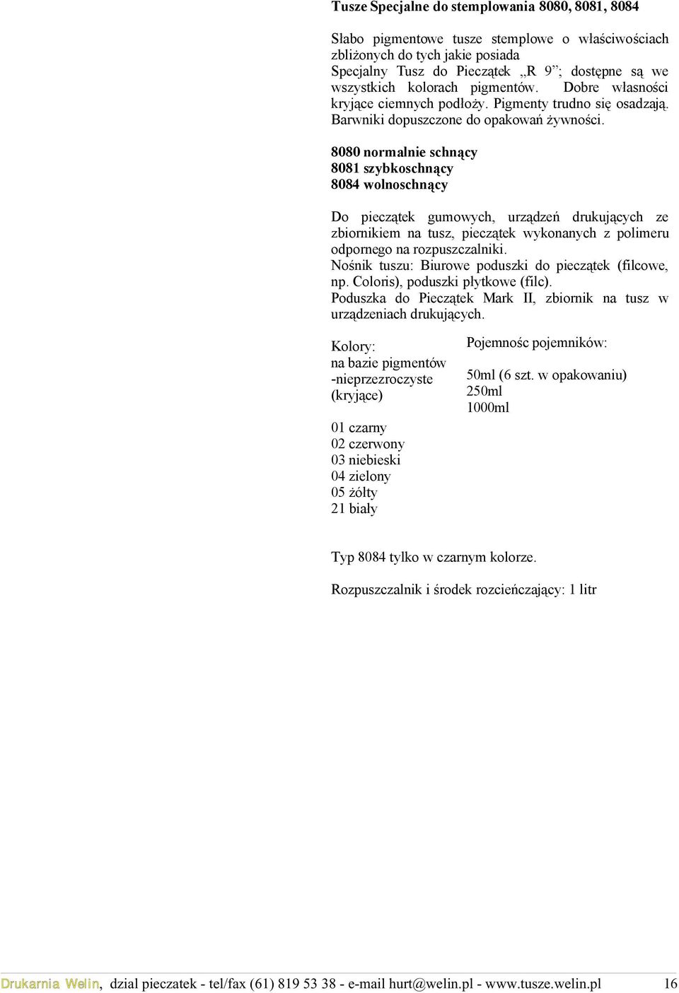 8080 normalnie schnący 8081 szybkoschnący 8084 wolnoschnący Do pieczątek gumowych, urządzeń drukujących ze zbiornikiem na tusz, pieczątek wykonanych z polimeru odpornego na rozpuszczalniki.