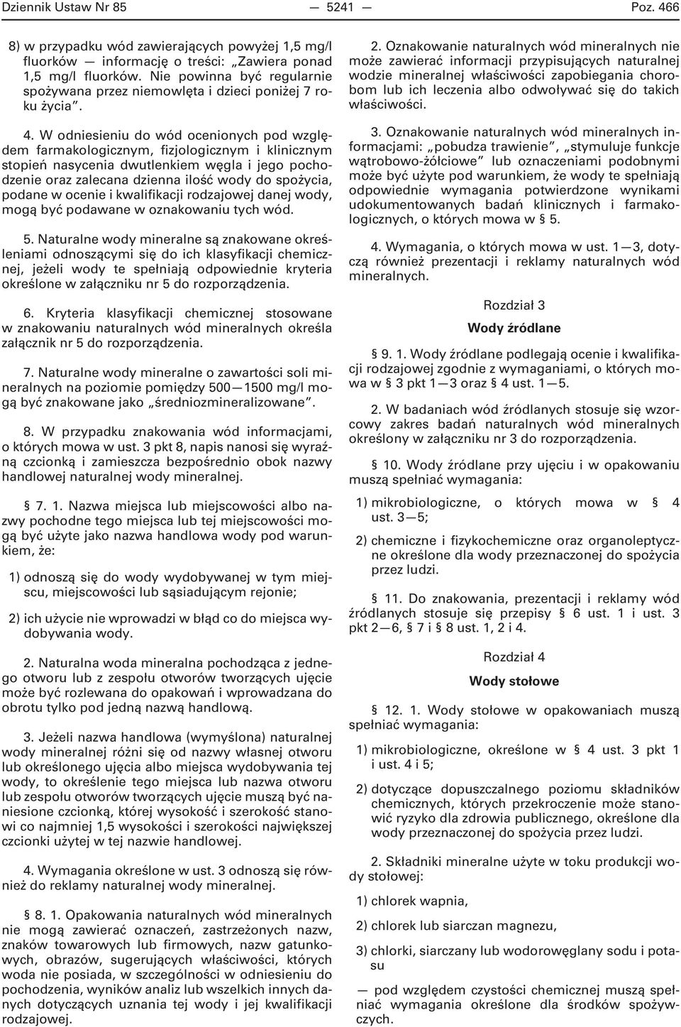 W odniesieniu do wód ocenionych pod względem farmakologicznym, fizjologicznym i klinicznym stopień nasycenia dwutlenkiem węgla i jego pochodzenie oraz zalecana dzienna ilość wody do spożycia, podane