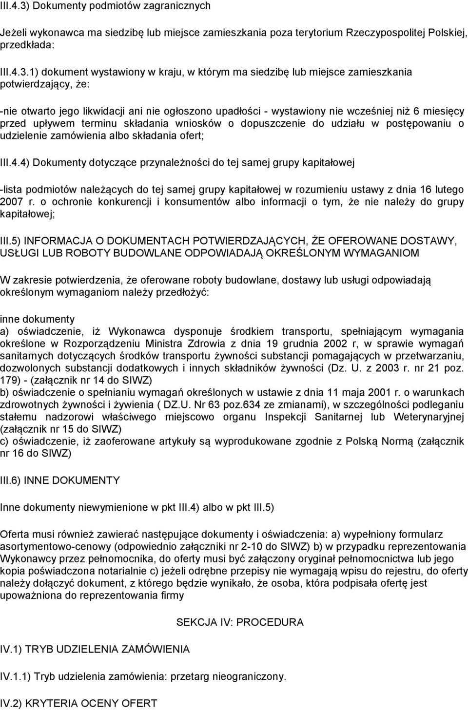 1) dokument wystawiony w kraju, w którym ma siedzibę lub miejsce zamieszkania potwierdzający, że: -nie otwarto jego likwidacji ani nie ogłoszono upadłości - wystawiony nie wcześniej niż 6 miesięcy