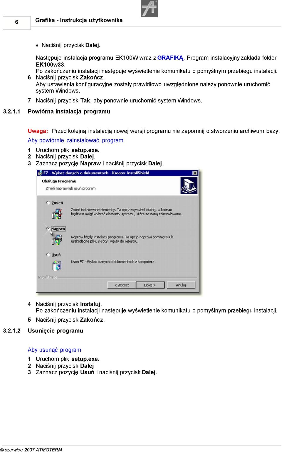 Aby ustawienia konfiguracyjne zostały prawidłowo uwzględnione należy ponownie uruchomić system Windows. 7 Naciśnij przycisk Tak, aby ponownie uruchomić system Windows. 3.2.1.