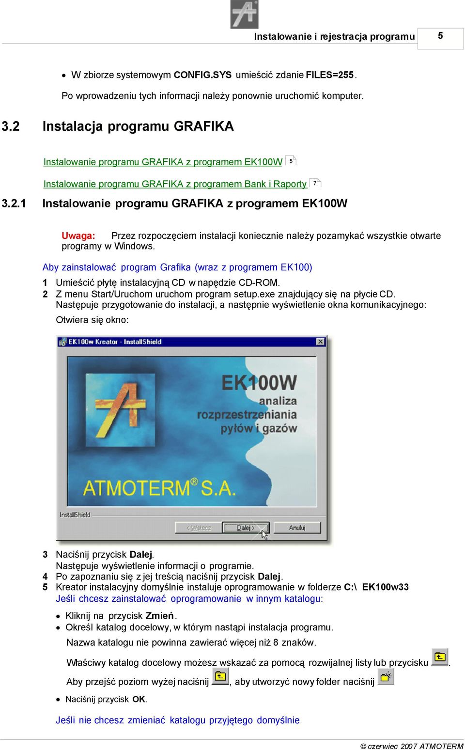 Aby zainstalować program Grafika (wraz z programem EK100) 1 Umieścić płytę instalacyjną CD w napędzie CD-ROM. 2 Z menu Start/Uruchom uruchom program setup.exe znajdujący się na płycie CD.