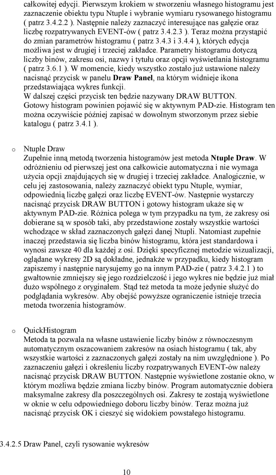 Parametry histogramu dotyczą liczby binów, zakresu osi, nazwy i tytułu oraz opcji wyświetlania histogramu ( patrz 3.6.1 ).