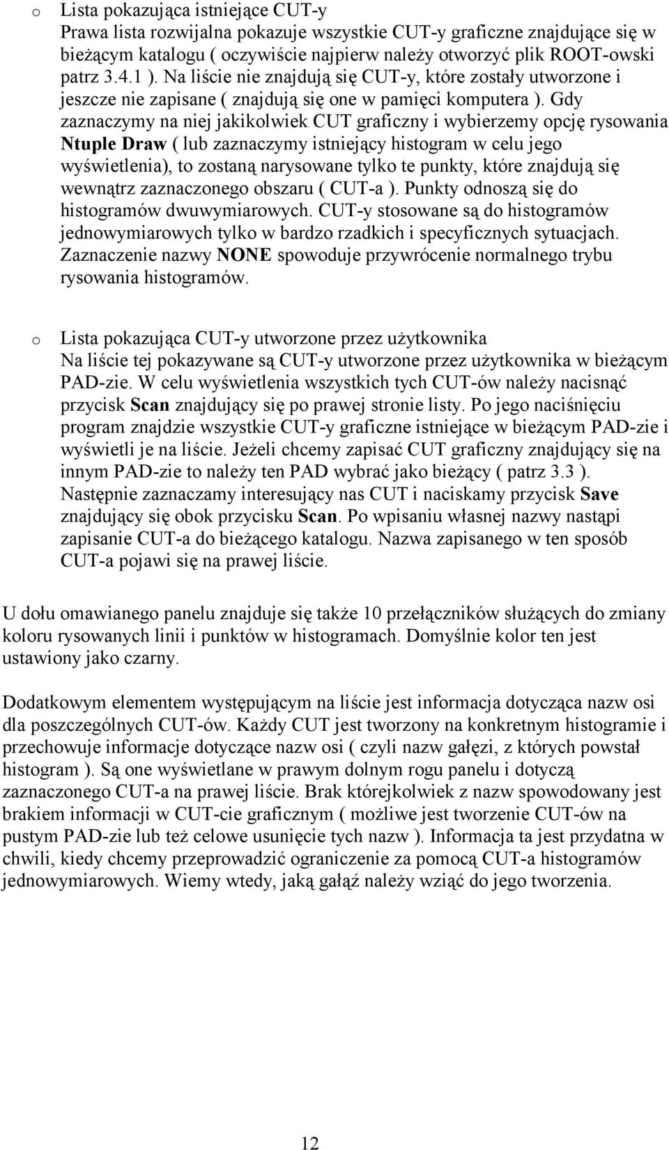 Gdy zaznaczymy na niej jakikolwiek CUT graficzny i wybierzemy opcję rysowania Ntuple Draw ( lub zaznaczymy istniejący histogram w celu jego wyświetlenia), to zostaną narysowane tylko te punkty, które