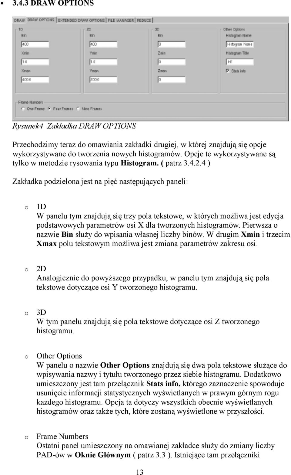 4 ) Zakładka podzielona jest na pięć następujących paneli: o 1D W panelu tym znajdują się trzy pola tekstowe, w których możliwa jest edycja podstawowych parametrów osi X dla tworzonych histogramów.