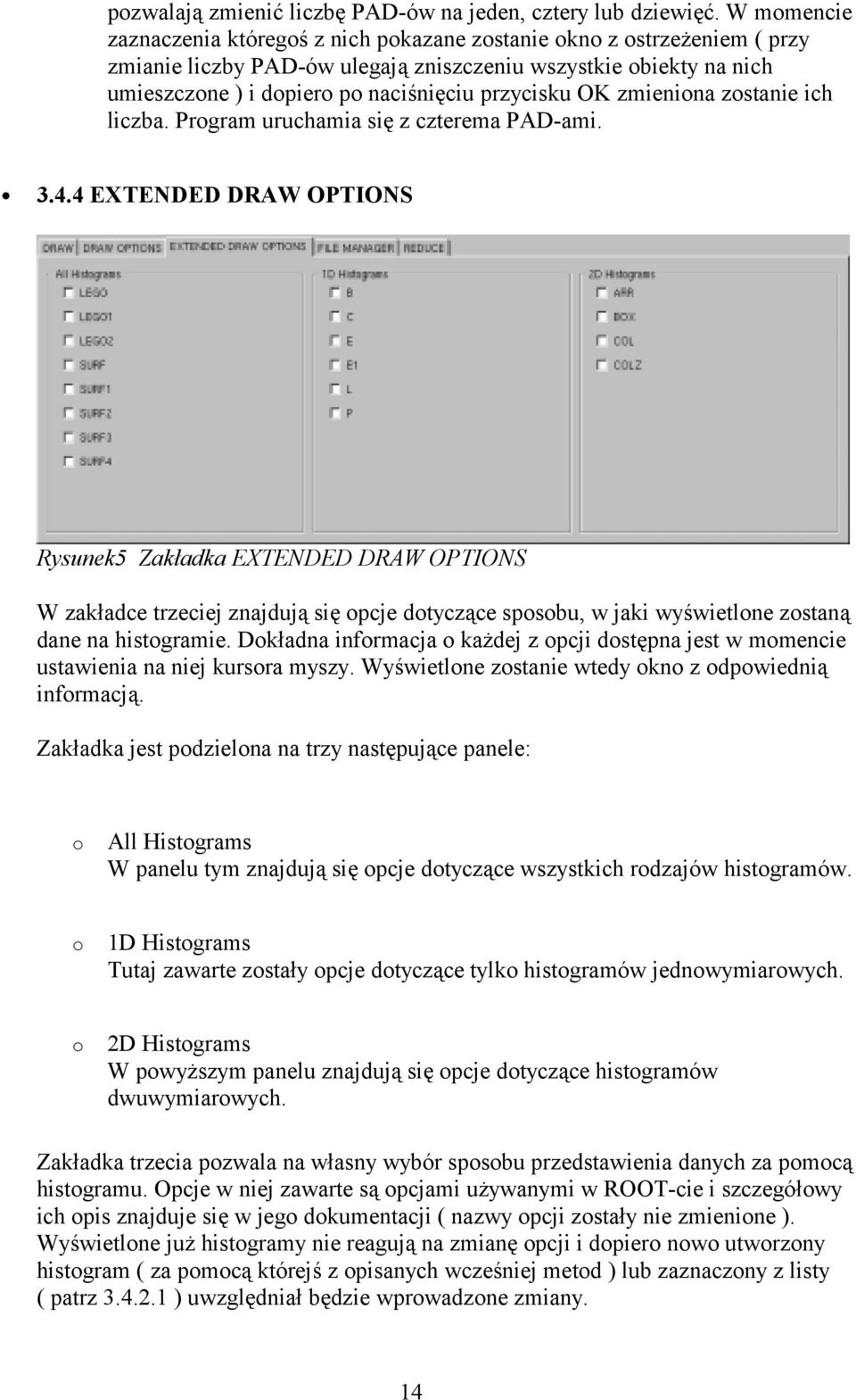 przycisku OK zmieniona zostanie ich liczba. Program uruchamia się z czterema PAD-ami. 3.4.