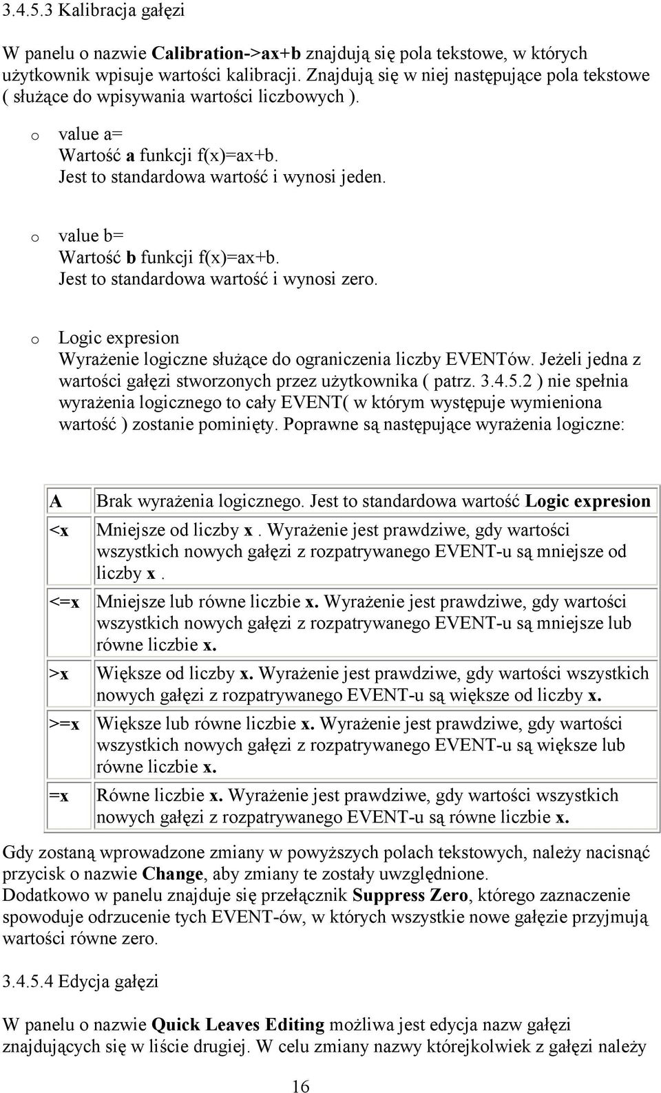 o value b= Wartość b funkcji f(x)=ax+b. Jest to standardowa wartość i wynosi zero. o Logic expresion Wyrażenie logiczne służące do ograniczenia liczby EVENTów.