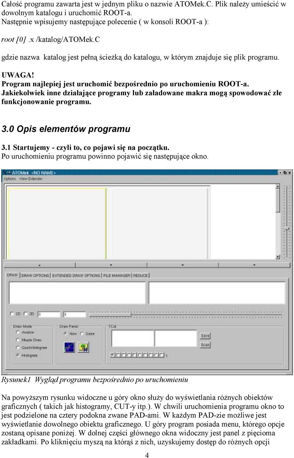 Jakiekolwiek inne działające programy lub załadowane makra mogą spowodować złe funkcjonowanie programu. 3.0 Opis elementów programu 3.1 Startujemy - czyli to, co pojawi się na początku.