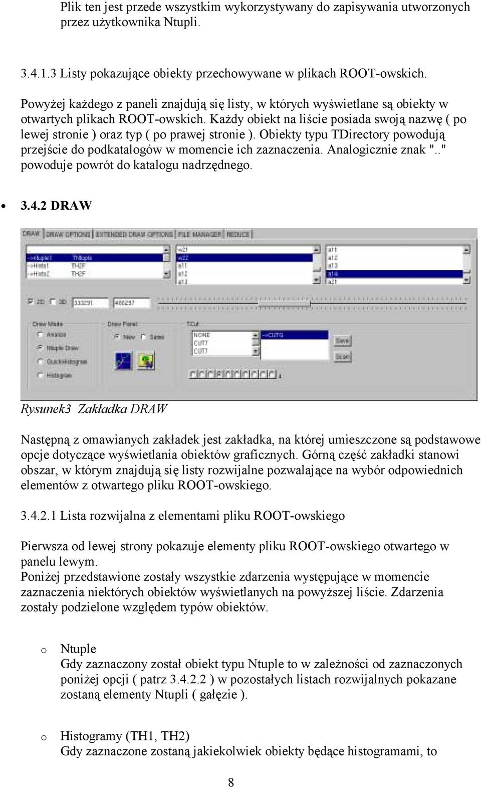 Każdy obiekt na liście posiada swoją nazwę ( po lewej stronie ) oraz typ ( po prawej stronie ). Obiekty typu TDirectory powodują przejście do podkatalogów w momencie ich zaznaczenia.