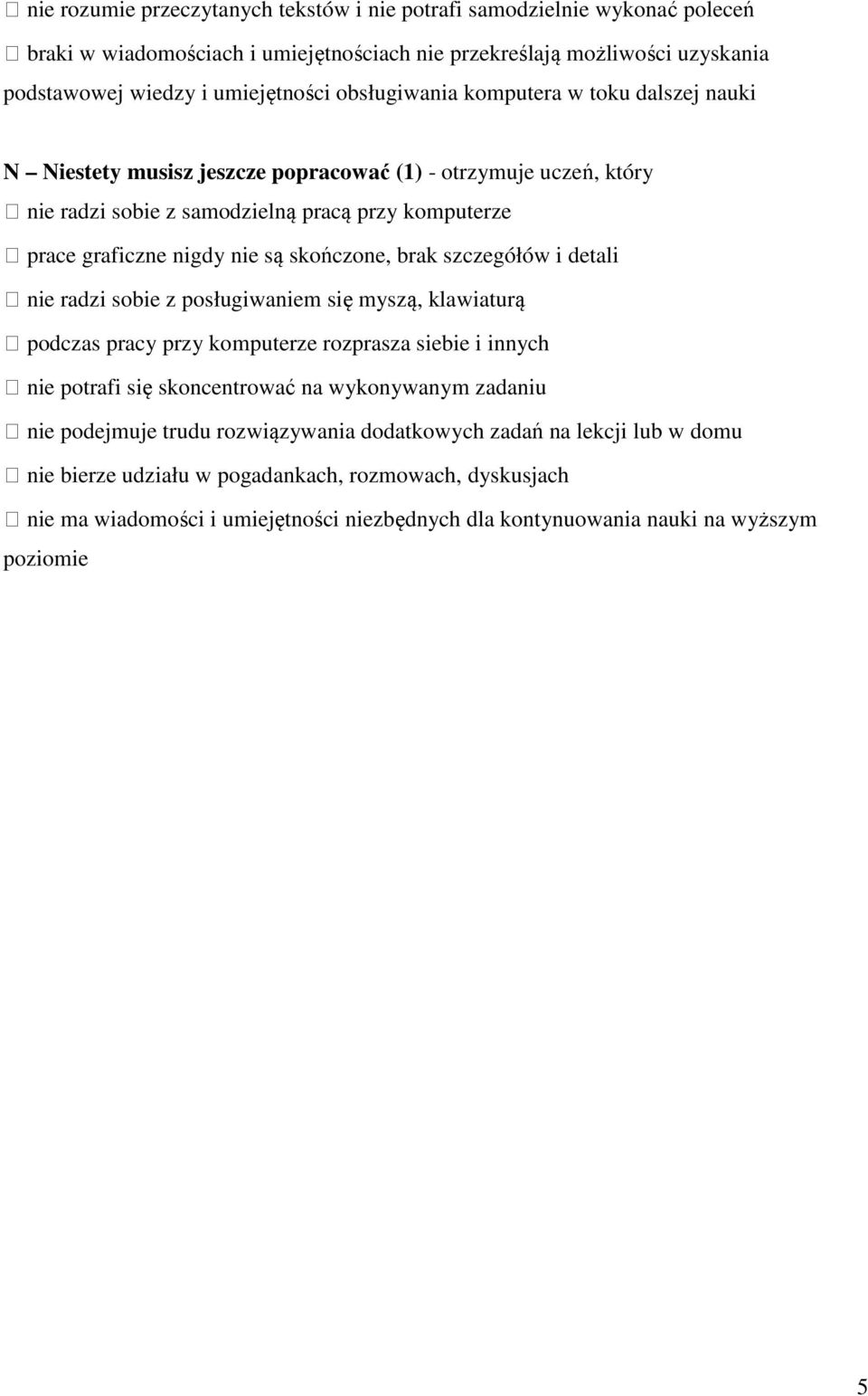 skończone, brak szczegółów i detali nie radzi sobie z posługiwaniem się myszą, klawiaturą podczas pracy przy komputerze rozprasza siebie i innych nie potrafi się skoncentrować na wykonywanym zadaniu