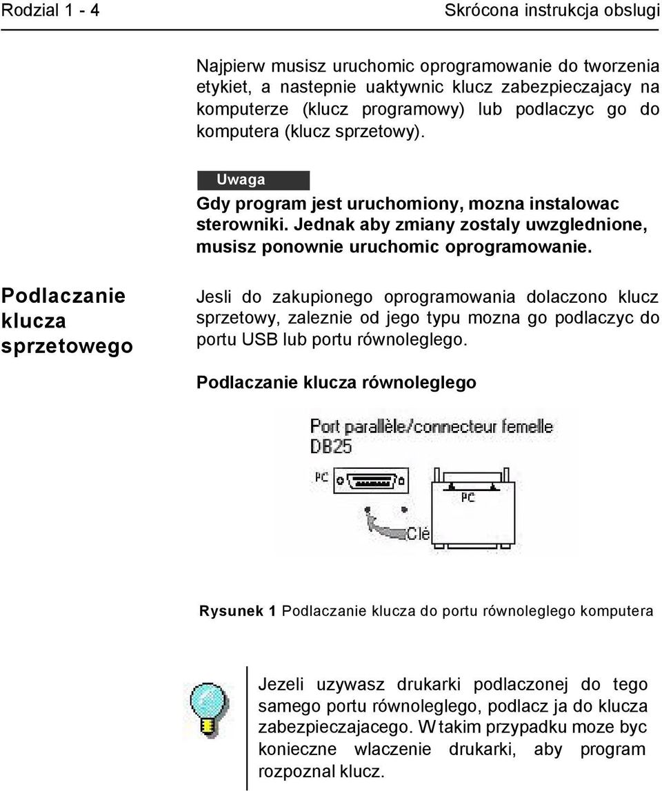 Podlaczanie klucza sprzetowego Jesli do zakupionego oprogramowania dolaczono klucz sprzetowy, zaleznie od jego typu mozna go podlaczyc do portu USB lub portu równoleglego.