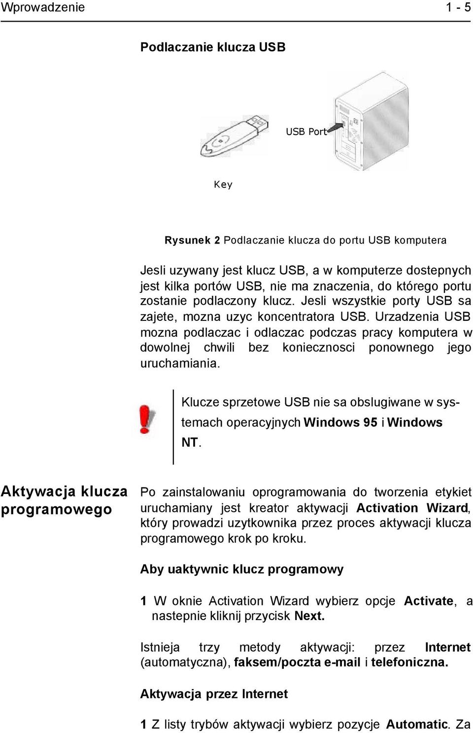 Urzadzenia USB mozna podlaczac i odlaczac podczas pracy komputera w dowolnej chwili bez koniecznosci ponownego jego uruchamiania.