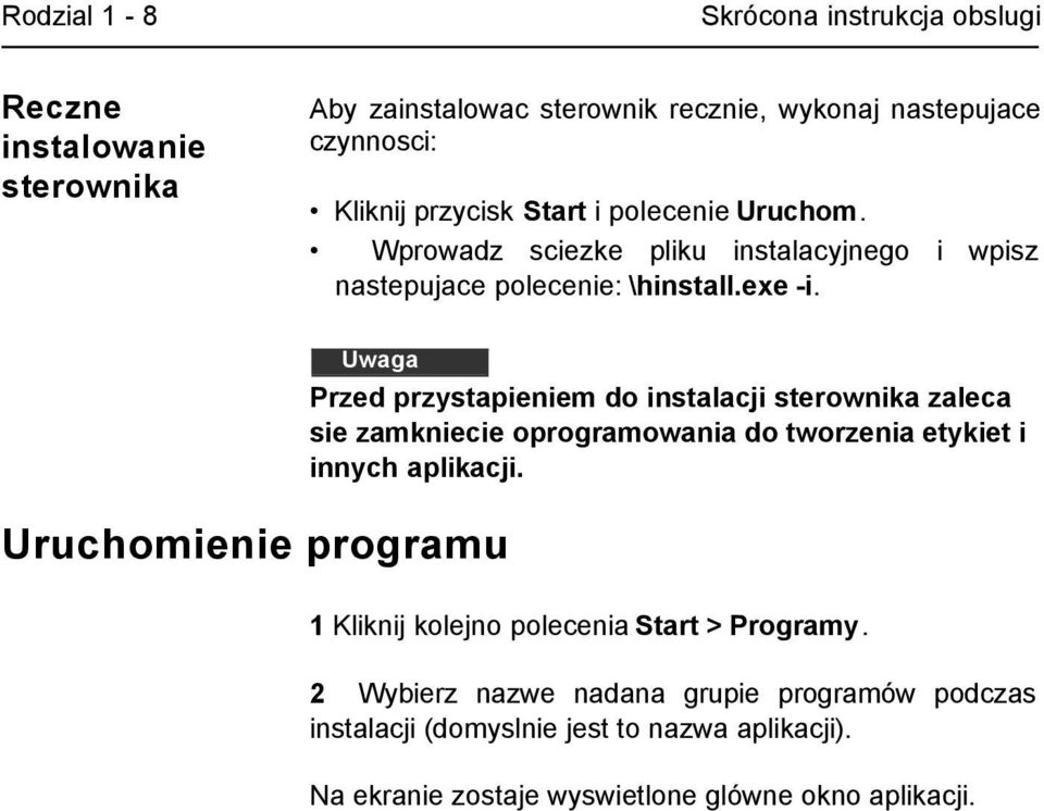 Uruchomienie programu Uwaga Przed przystapieniem do instalacji sterownika zaleca sie zamkniecie oprogramowania do tworzenia etykiet i innych aplikacji.