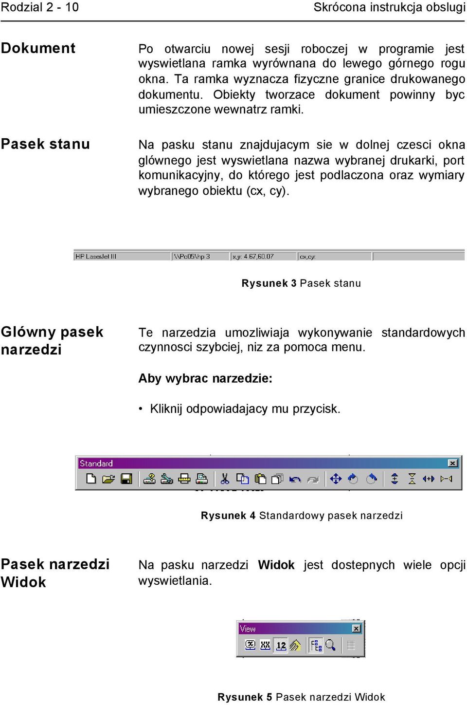 Na pasku stanu znajdujacym sie w dolnej czesci okna glównego jest wyswietlana nazwa wybranej drukarki, port komunikacyjny, do którego jest podlaczona oraz wymiary wybranego obiektu (cx, cy).