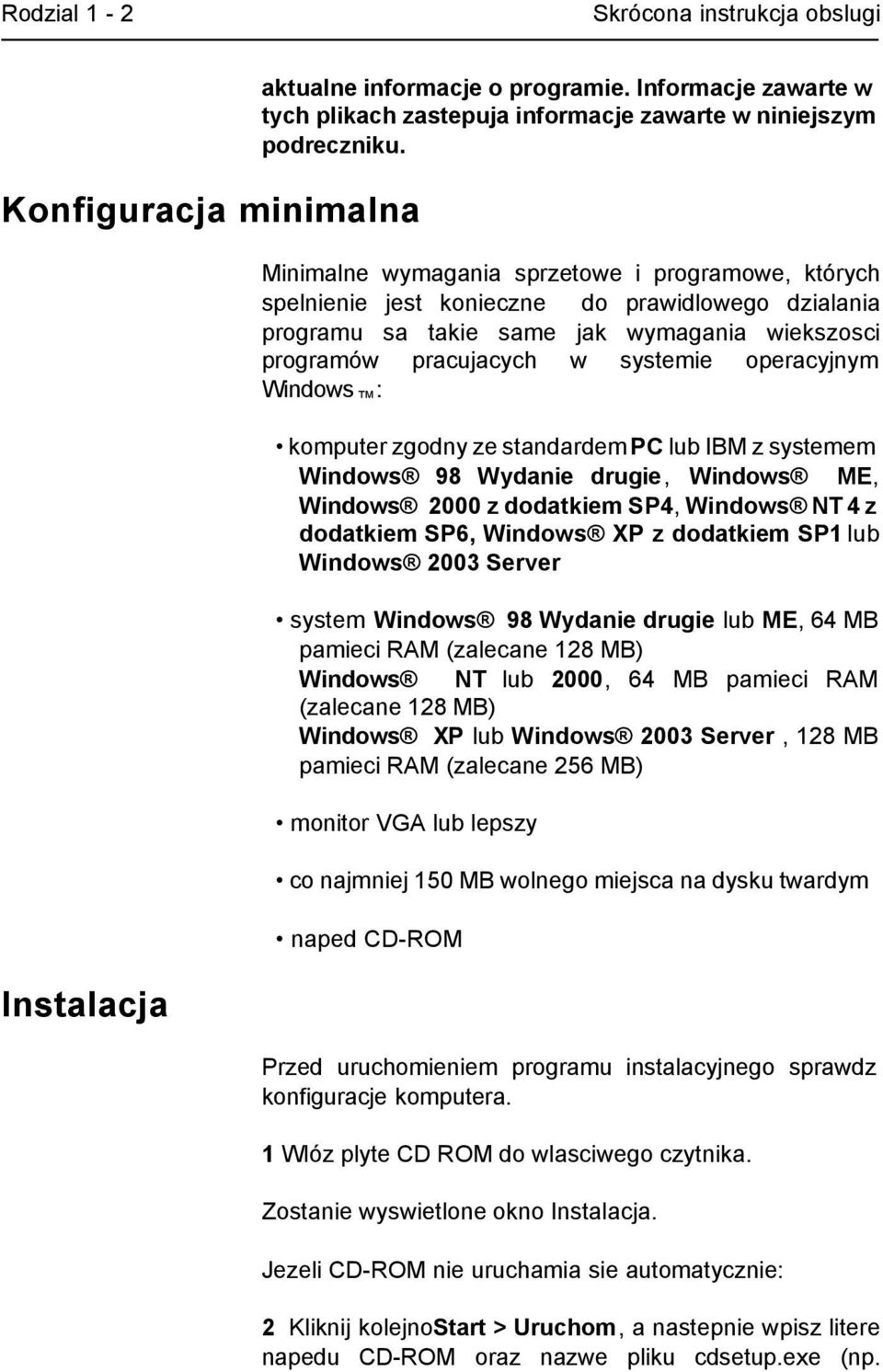 Windows : komputer zgodny ze standardem PC lub IBM z systemem Windows 98 Wydanie drugie, Windows ME, Windows 2000 z dodatkiem SP4, Windows NT 4 z dodatkiem SP6, Windows XP z dodatkiem SP1 lub Windows