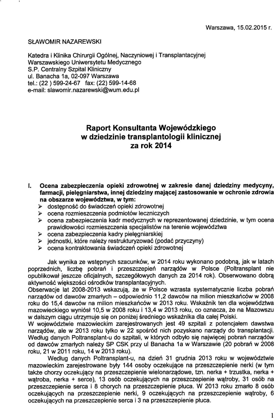 Ocena zabezpieczenia opieki zdrowotnej w zakresie danej dziedziny medycyny, farmacji, piel^gniarstwa, innej dziedziny maj^cej zastosowanie w octironie zdrowia na obszarze wojewodztwa, w tym: >