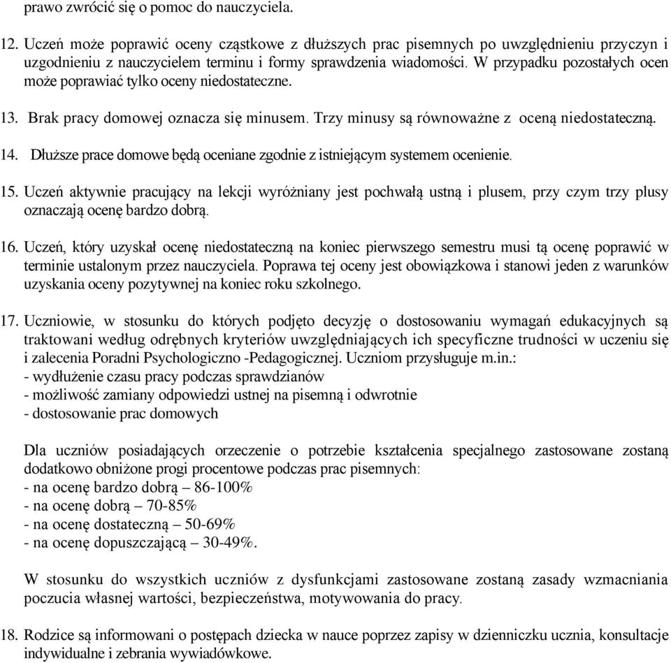 W przypadku pozostałych ocen może poprawiać tylko oceny niedostateczne. 13. Brak pracy domowej oznacza się minusem. Trzy minusy są równoważne z oceną niedostateczną. 14.