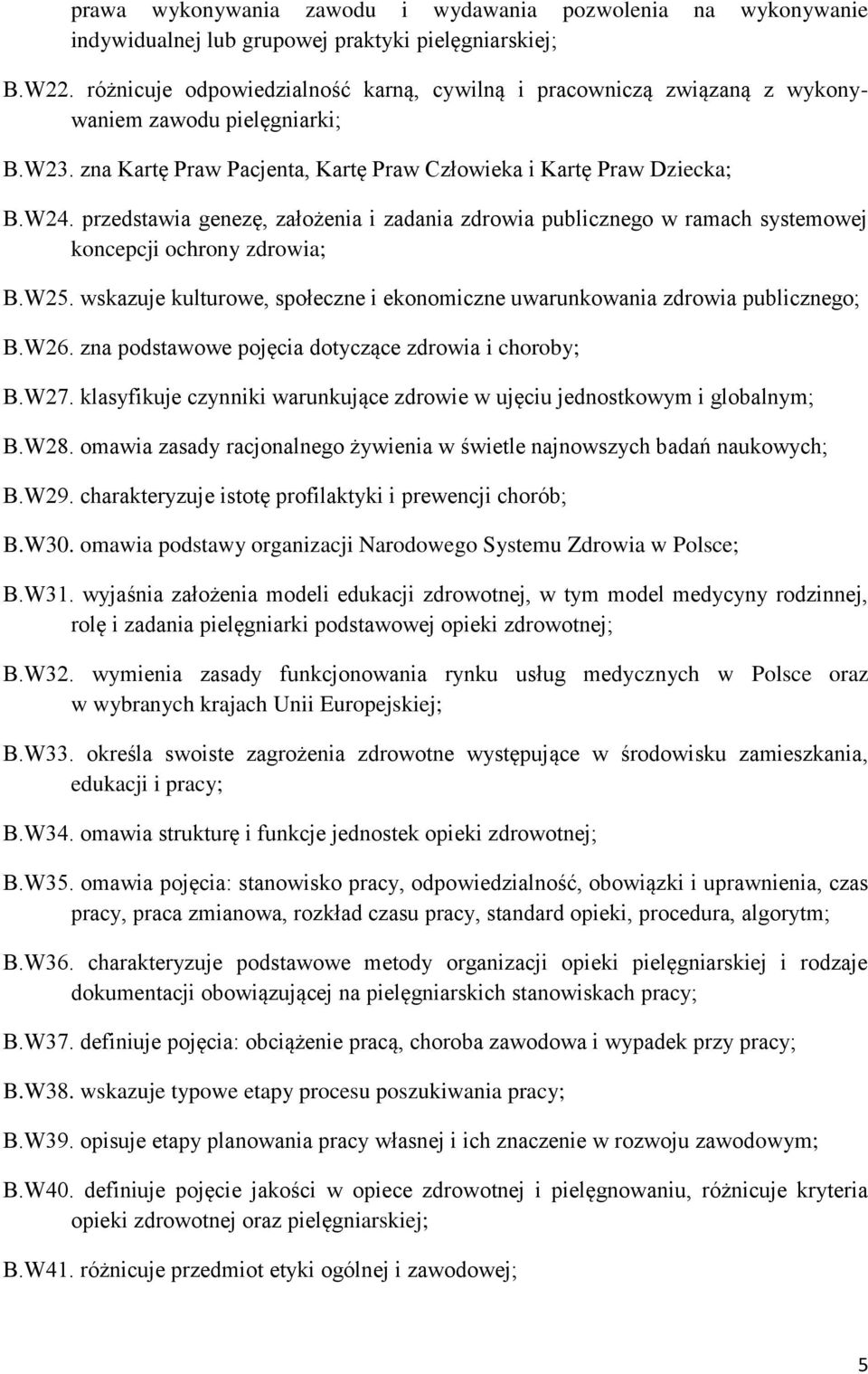 przedstawia genezę, założenia i zadania zdrowia publicznego w ramach systemowej koncepcji ochrony zdrowia; B.W25. wskazuje kulturowe, społeczne i ekonomiczne uwarunkowania zdrowia publicznego; B.W26.