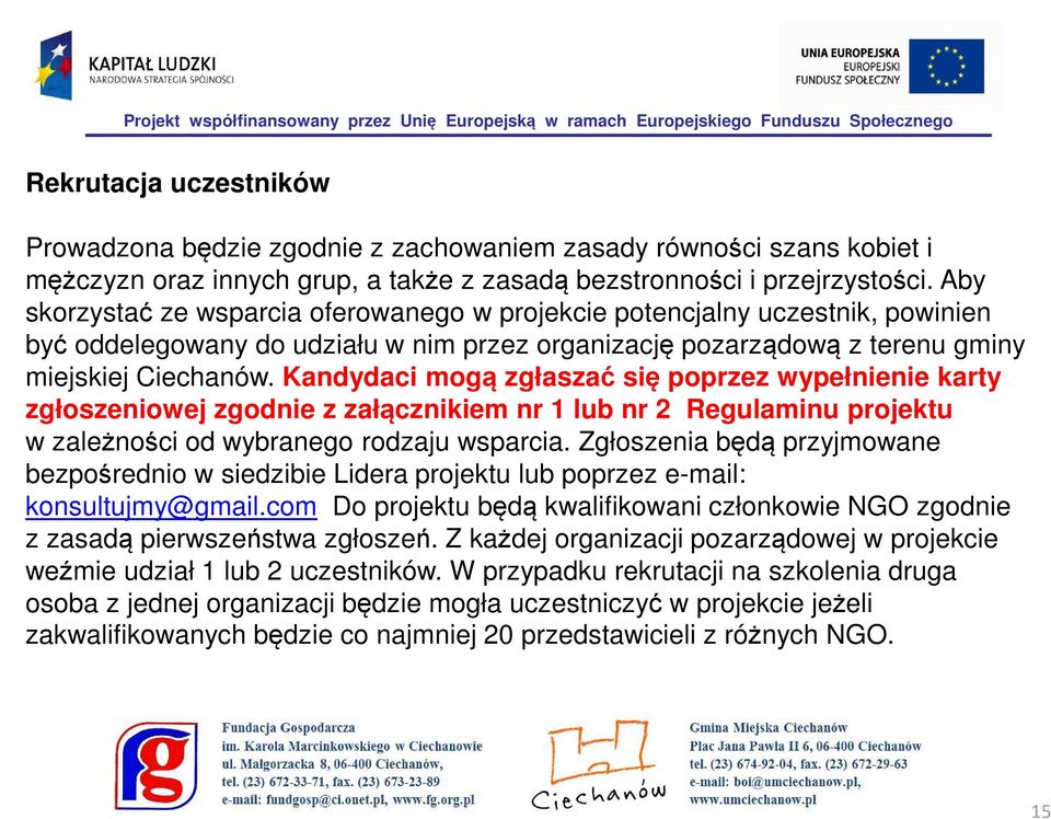 Kandydaci mogą zgłaszać się poprzez wypełnienie karty zgłoszeniowej zgodnie z załącznikiem nr 1 lub nr 2 Regulaminu projektu w zależności od wybranego rodzaju wsparcia.