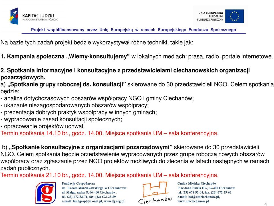 Celem spotkania będzie: - analiza dotychczasowych obszarów współpracy NGO i gminy Ciechanów; - ukazanie niezagospodarowanych obszarów współpracy; - prezentacja dobrych praktyk współpracy w innych