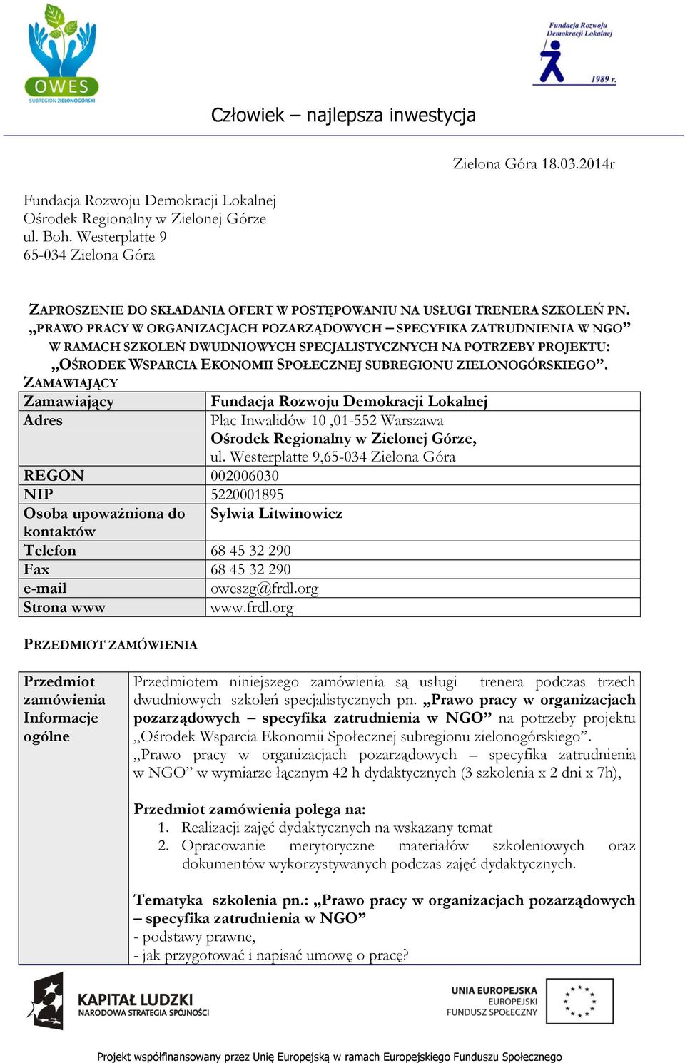 ZIELONOGÓRSKIEGO. ZAMAWIAJĄCY Zamawiający Adres REGON 002006030 NIP 5220001895 Osoba upoważniona do Sylwia Litwinowicz kontaktów Telefon 68 45 32 290 Fax 68 45 32 290 e-mail oweszg@frdl.