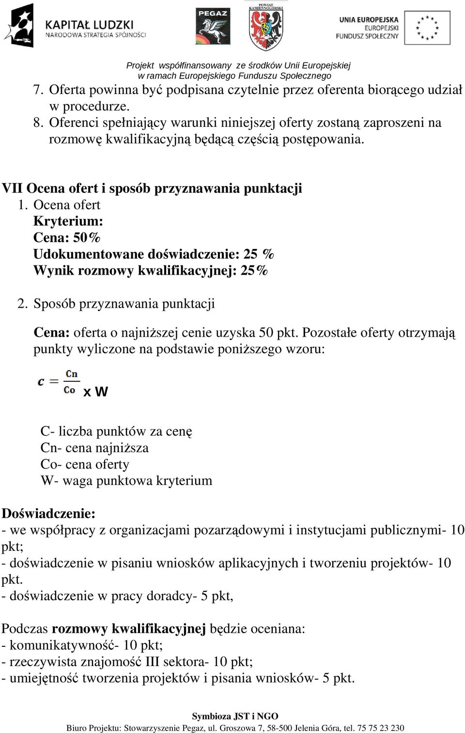 Ocena ofert Kryterium: Cena: 50% Udokumentowane doświadczenie: 25 % Wynik rozmowy kwalifikacyjnej: 25% 2. Sposób przyznawania punktacji Cena: oferta o najniższej cenie uzyska 50 pkt.