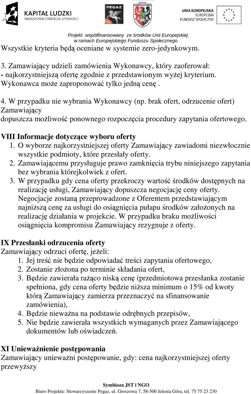 brak ofert, odrzucenie ofert) Zamawiający dopuszcza możliwość ponownego rozpoczęcia procedury zapytania ofertowego. VIII Informacje dotyczące wyboru oferty 1.