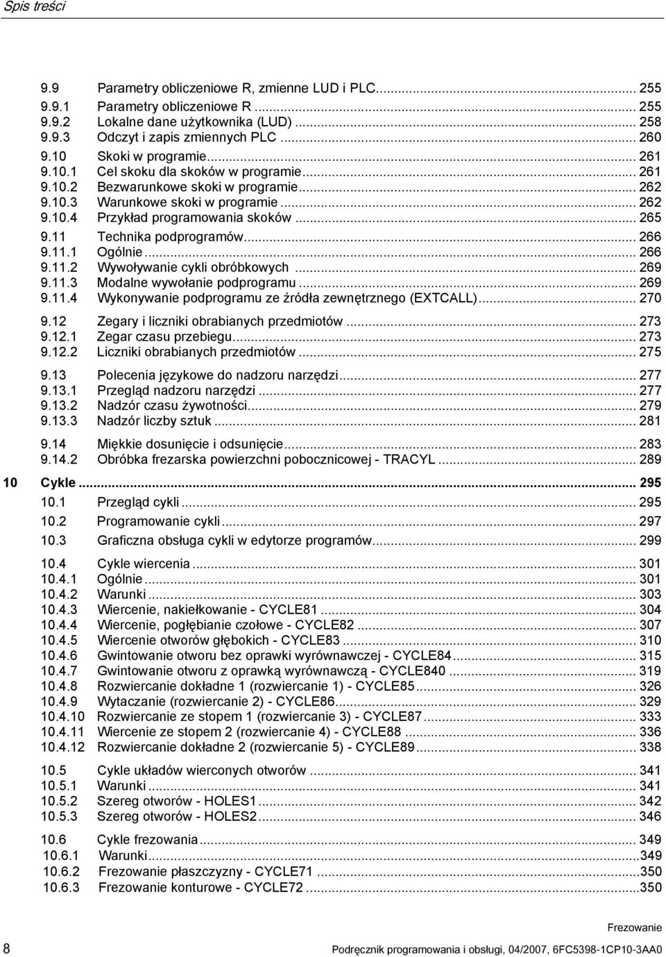 .. 265 9.11 Technika podprogramów... 266 9.11.1 Ogólnie... 266 9.11.2 Wywoływanie cykli obróbkowych... 269 9.11.3 Modalne wywołanie podprogramu... 269 9.11.4 Wykonywanie podprogramu ze źródła zewnętrznego (EXTCALL).