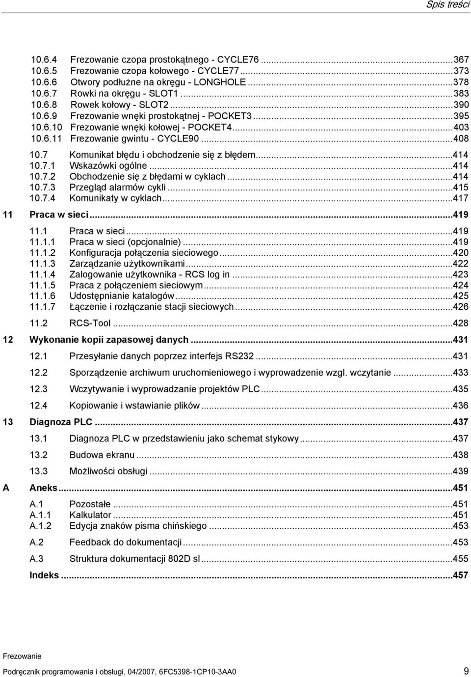 ..414 10.7.2 Obchodzenie się z błędami w cyklach...414 10.7.3 Przegląd alarmów cykli...415 10.7.4 Komunikaty w cyklach...417 11 Praca w sieci...419 11.1 Praca w sieci...419 11.1.1 Praca w sieci (opcjonalnie).