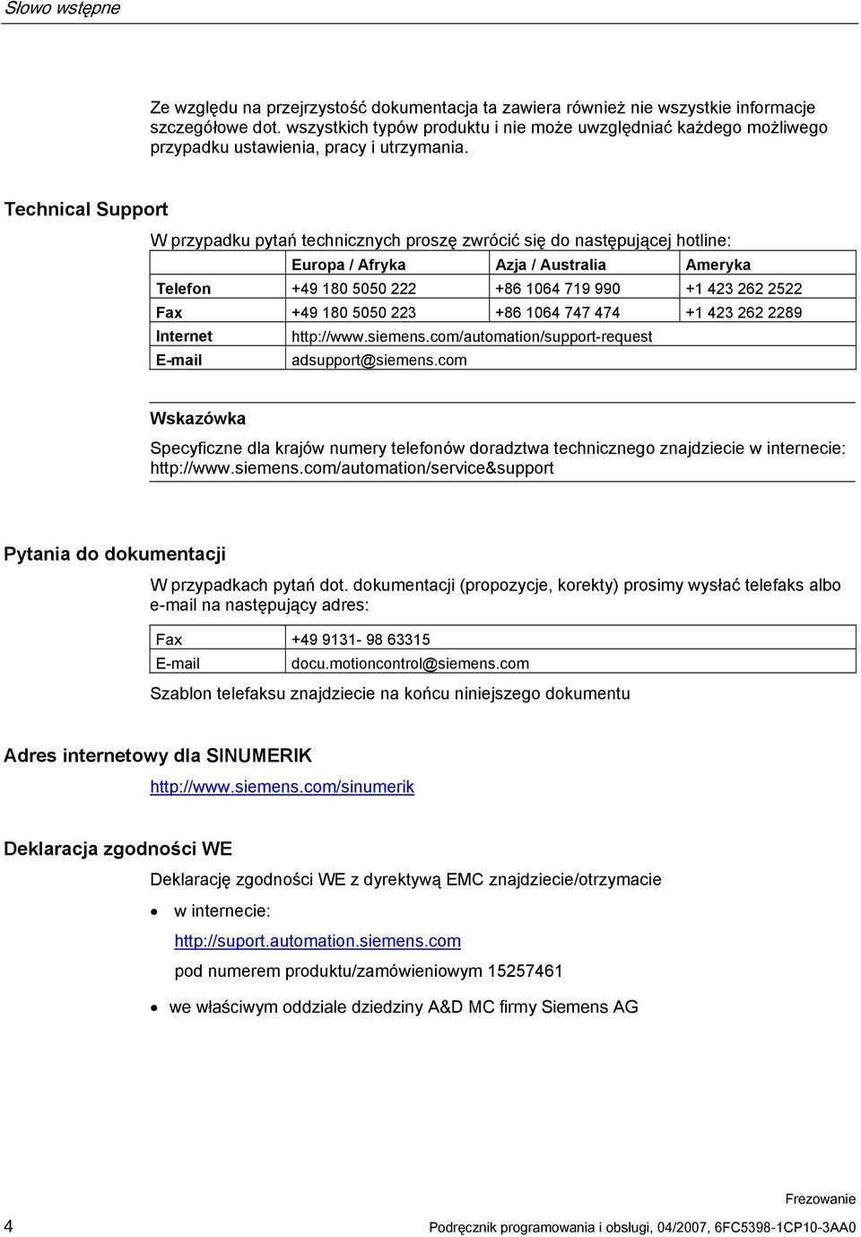 Technical Support W przypadku pytań technicznych proszę zwrócić się do następującej hotline: Europa / Afryka Azja / Australia Ameryka Telefon +49 180 5050 222 +86 1064 719 990 +1 423 262 2522 Fax +49