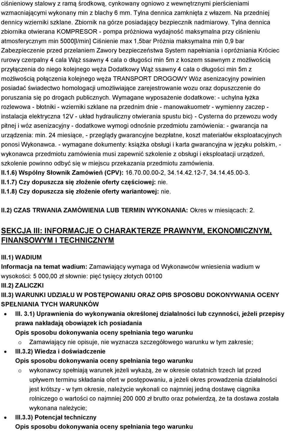 Tylna dennica zbiornika otwierana KOMPRESOR - pompa próżniowa wydajność maksymalna przy ciśnieniu atmosferycznym min 5000[l/min] Ciśnienie max 1,5bar Próżnia maksymalna min 0,9 bar Zabezpieczenie