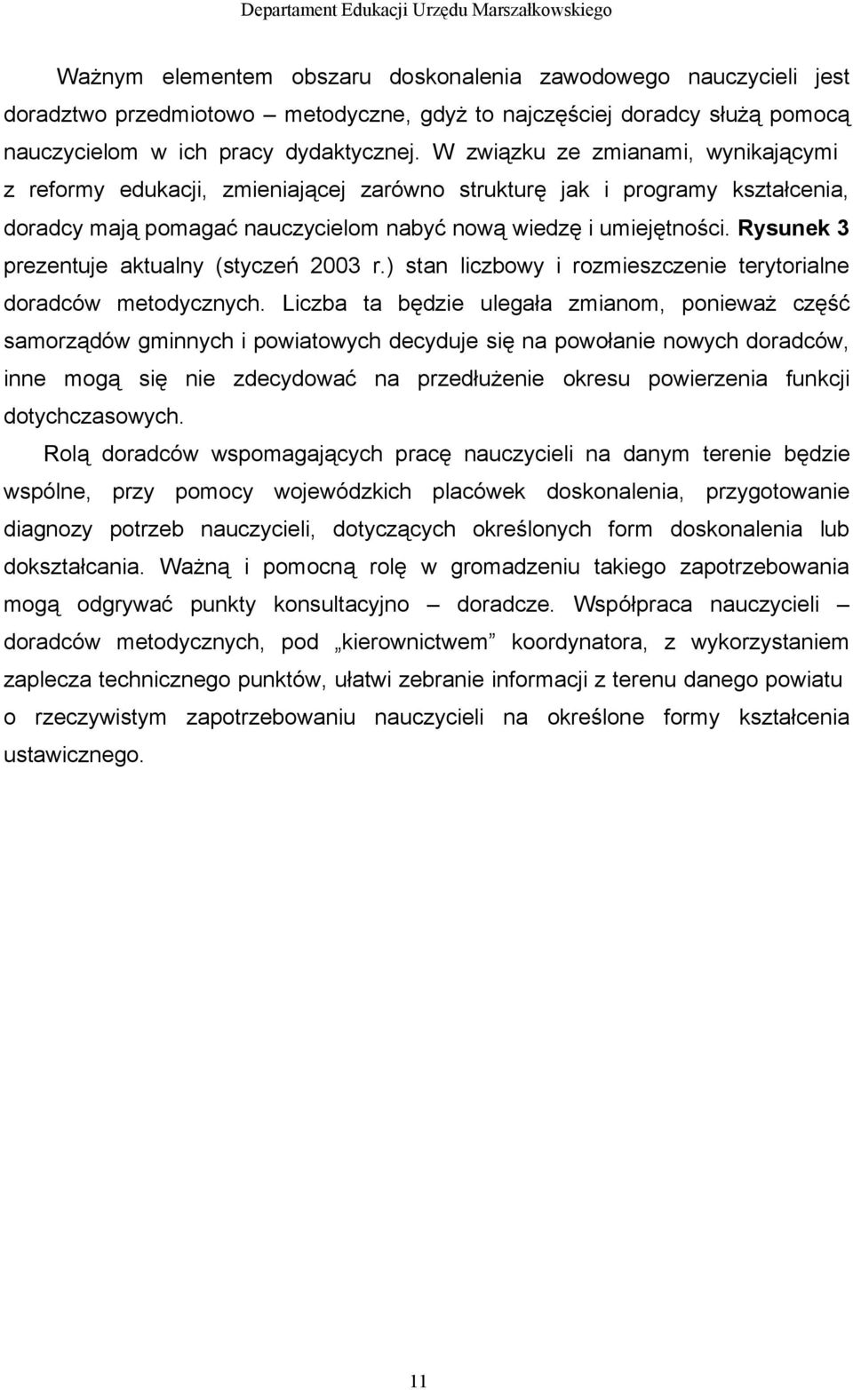 Rysunek 3 prezentuje aktualny (styczeń 2003 r.) stan liczbowy i rozmieszczenie terytorialne doradców metodycznych.