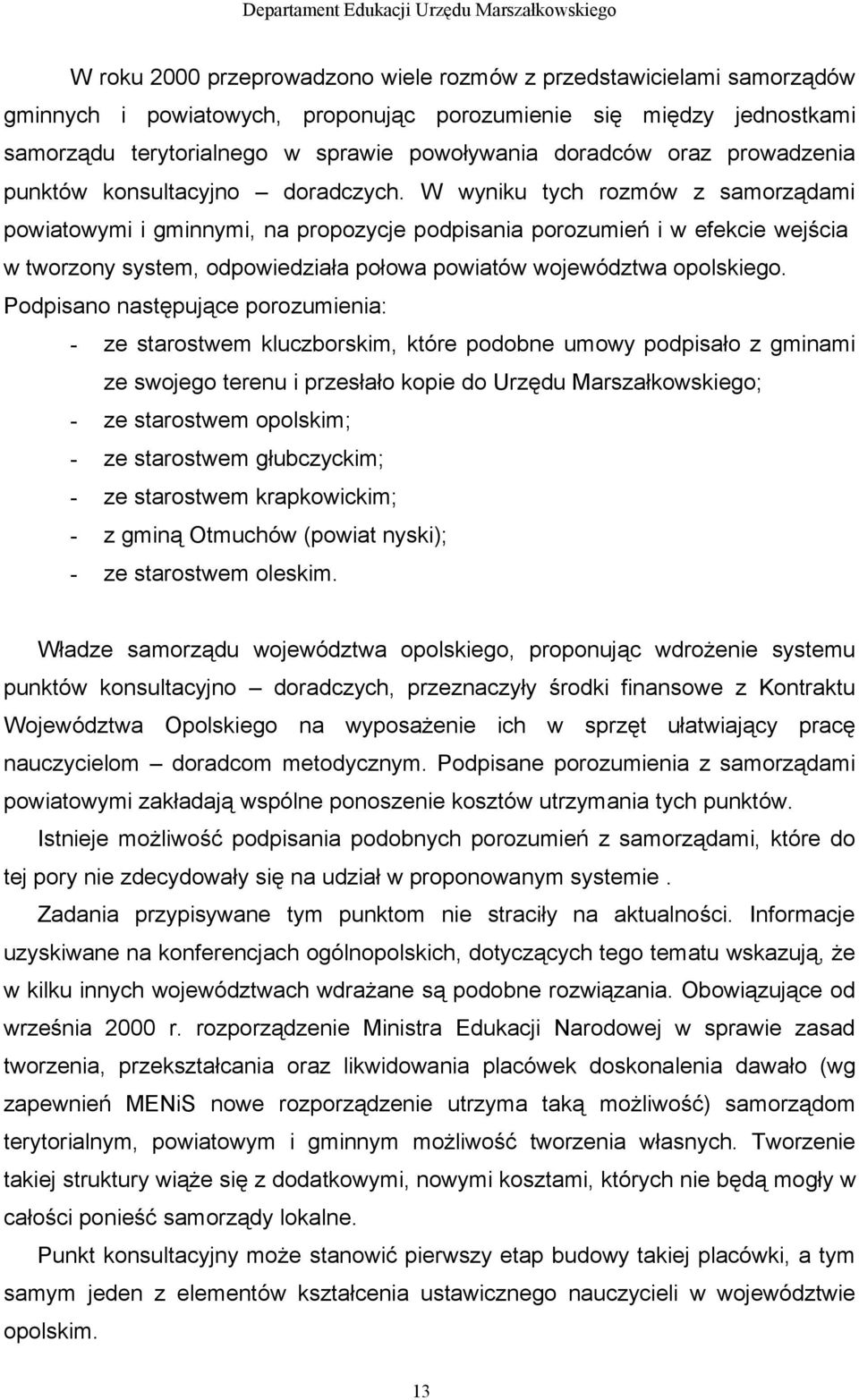 W wyniku tych rozmów z samorządami powiatowymi i gminnymi, na propozycje podpisania porozumień i w efekcie wejścia w tworzony system, odpowiedziała połowa powiatów województwa opolskiego.