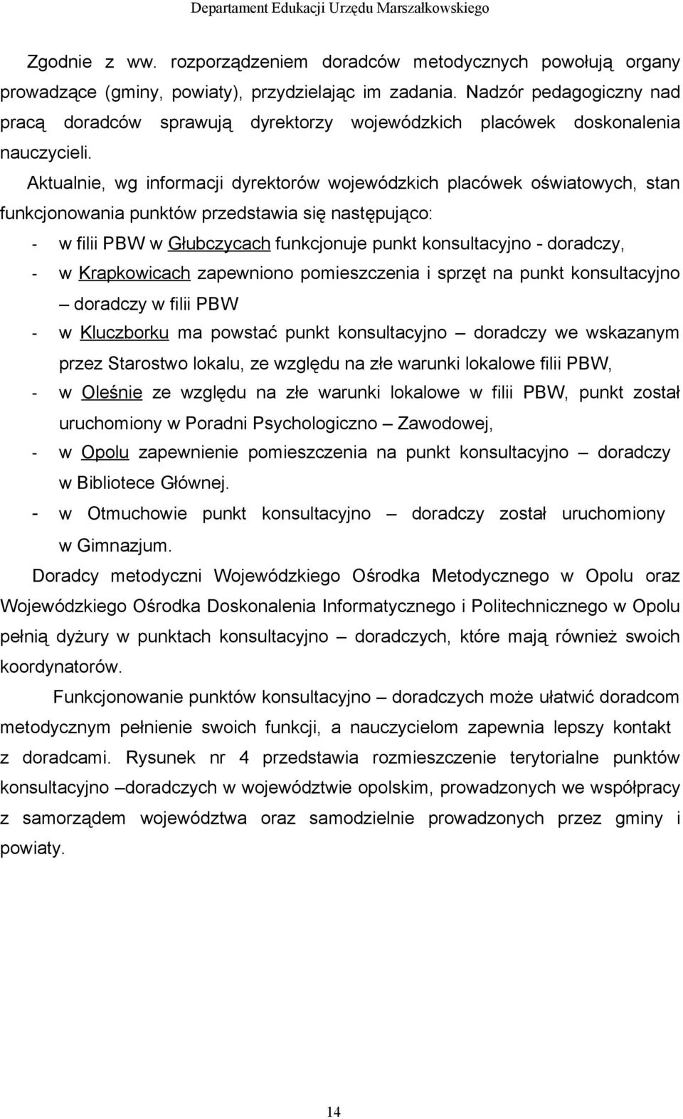 Aktualnie, wg informacji dyrektorów wojewódzkich placówek oświatowych, stan funkcjonowania punktów przedstawia się następująco: - w filii PBW w Głubczycach funkcjonuje punkt konsultacyjno - doradczy,