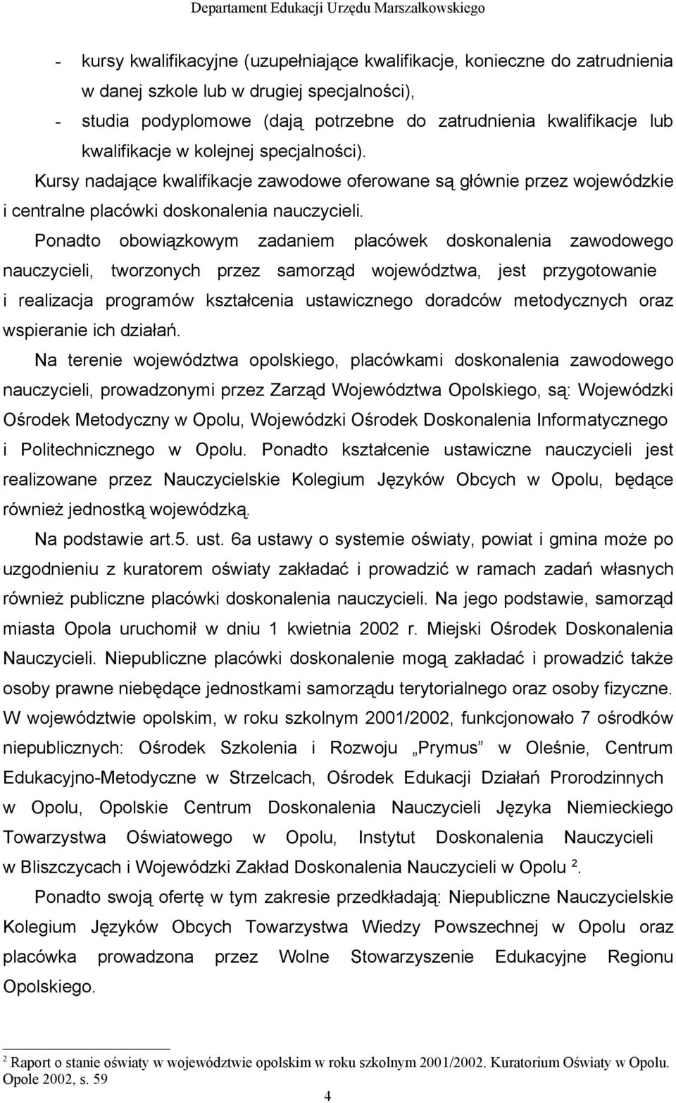 Ponadto obowiązkowym zadaniem placówek doskonalenia zawodowego nauczycieli, tworzonych przez samorząd województwa, jest przygotowanie i realizacja programów kształcenia ustawicznego doradców