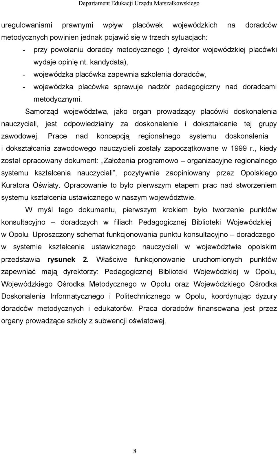 Samorząd województwa, jako organ prowadzący placówki doskonalenia nauczycieli, jest odpowiedzialny za doskonalenie i dokształcanie tej grupy zawodowej.