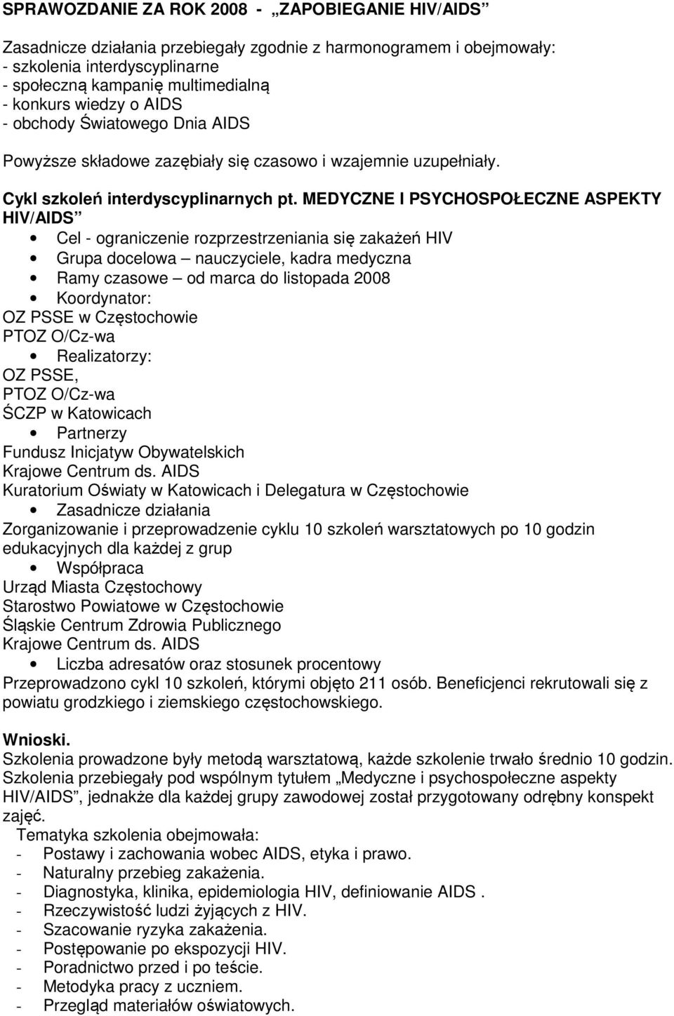 MEDYCZNE I PSYCHOSPOŁECZNE ASPEKTY HIV/AIDS Cel - ograniczenie rozprzestrzeniania się zakażeń HIV Grupa docelowa nauczyciele, kadra medyczna Ramy czasowe od marca do listopada 2008 OZ PSSE, ŚCZP w