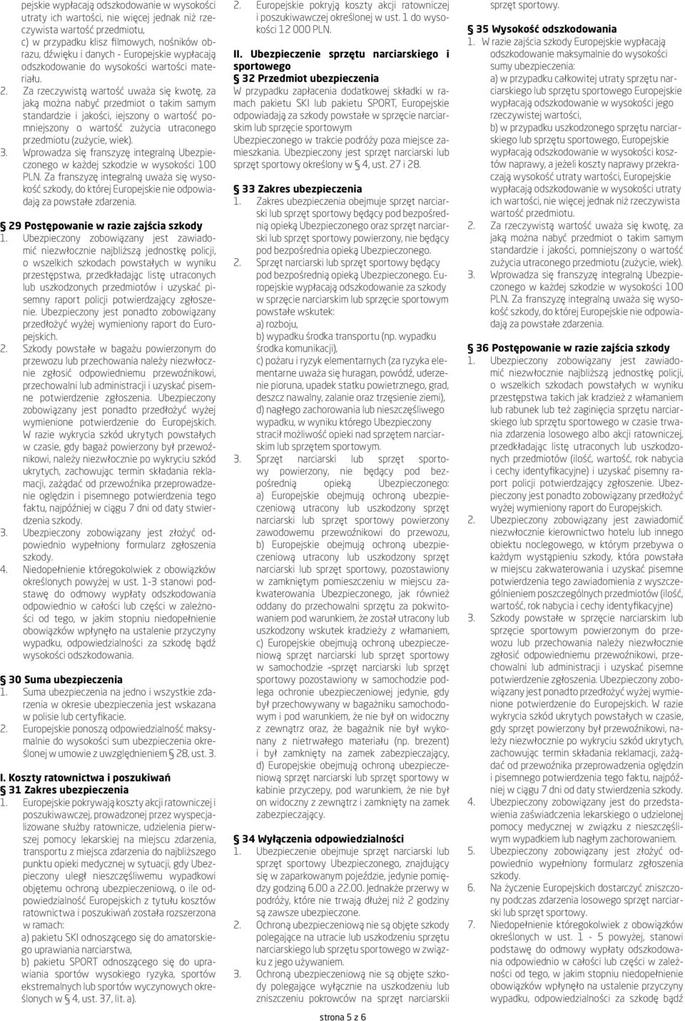 Za rzeczywistą wartość uważa się kwotę, za jaką można nabyć przedmiot o takim samym standardzie i jakości, iejszony o wartość pomniejszony o wartość zużycia utraconego przedmiotu (zużycie, wiek). 3.