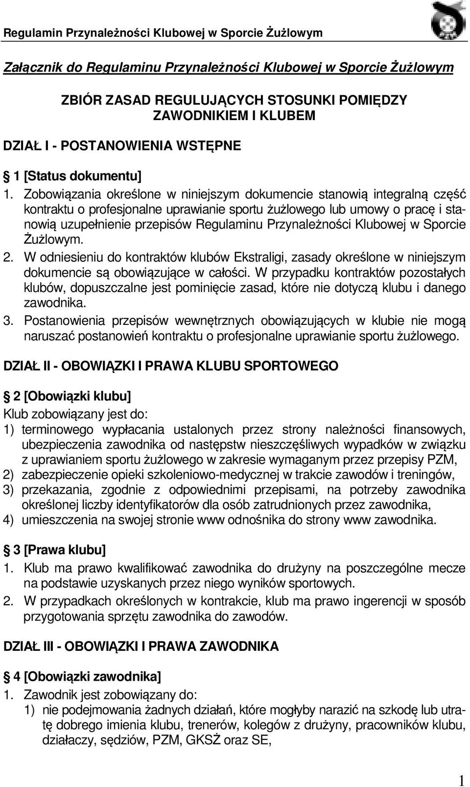 Przynależności Klubowej w Sporcie Żużlowym. 2. W odniesieniu do kontraktów klubów Ekstraligi, zasady określone w niniejszym dokumencie są obowiązujące w całości.