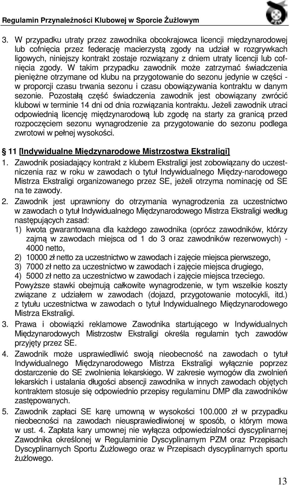 W takim przypadku zawodnik może zatrzymać świadczenia pieniężne otrzymane od klubu na przygotowanie do sezonu jedynie w części - w proporcji czasu trwania sezonu i czasu obowiązywania kontraktu w