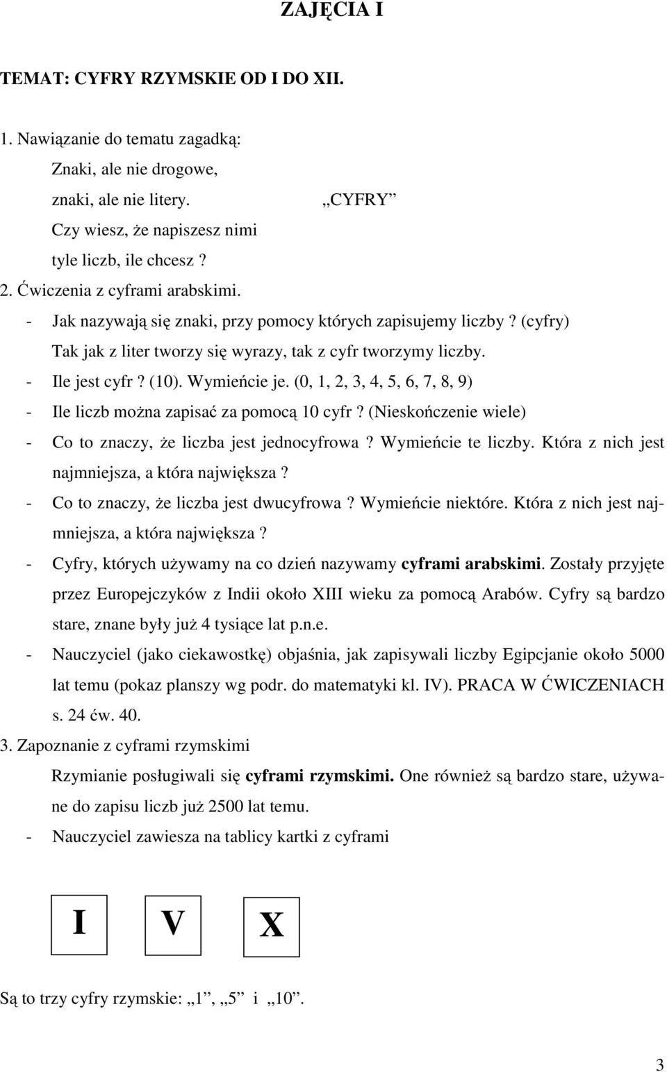 Wymieńcie je. (0, 1, 2, 3, 4, 5, 6, 7, 8, 9) - Ile liczb można zapisać za pomocą 10 cyfr? (Nieskończenie wiele) - Co to znaczy, że liczba jest jednocyfrowa? Wymieńcie te liczby.