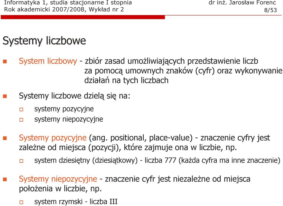 ozycyje (ag. ositioal, lace-value) - zaczeie cyfry jest zaleŝe od miejsca (ozycji), które zajmuje oa liczbie,.