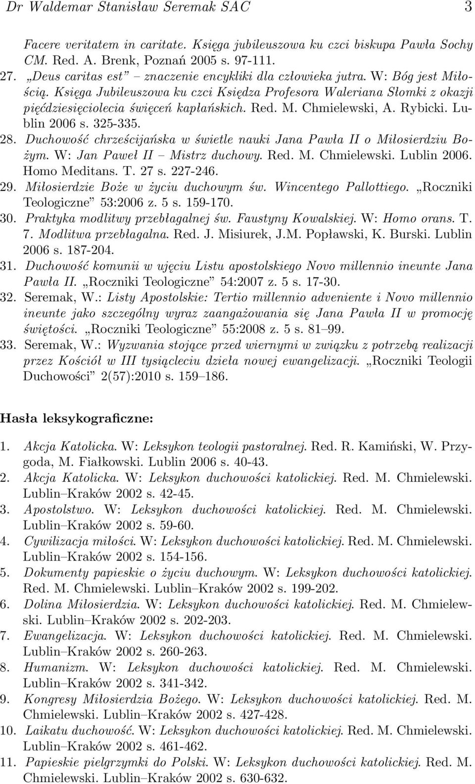 Rybicki. Lublin 2006 s. 325-335. 28. Duchowość chrześcijańska w świetle nauki Jana Pawła II o Miłosierdziu Bożym. W: Jan Paweł II Mistrz duchowy. Red. M. Chmielewski. Lublin 2006. Homo Meditans. T.