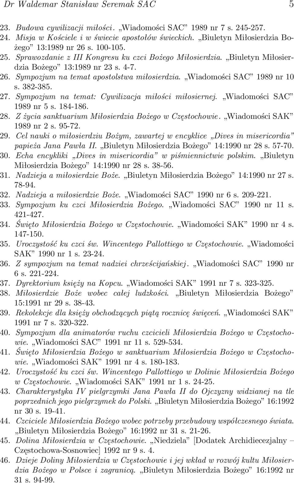 Wiadomości SAC 1989 nr 10 s. 382-385. 27. Sympozjum na temat: Cywilizacja miłości miłosiernej. Wiadomości SAC 1989 nr 5 s. 184-186. 28. Z życia sanktuarium Miłosierdzia Bożego w Częstochowie.