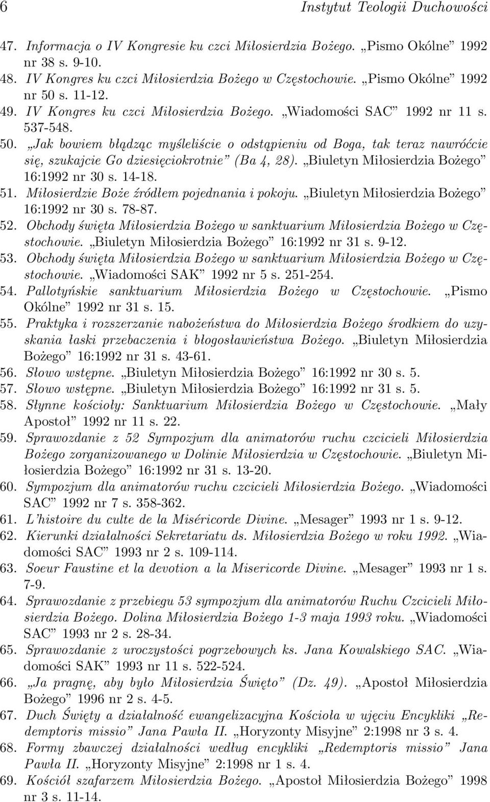 Biuletyn Miłosierdzia Bożego 16:1992 nr 30 s. 14-18. 51. Miłosierdzie Boże źródłem pojednania i pokoju. Biuletyn Miłosierdzia Bożego 16:1992 nr 30 s. 78-87. 52.