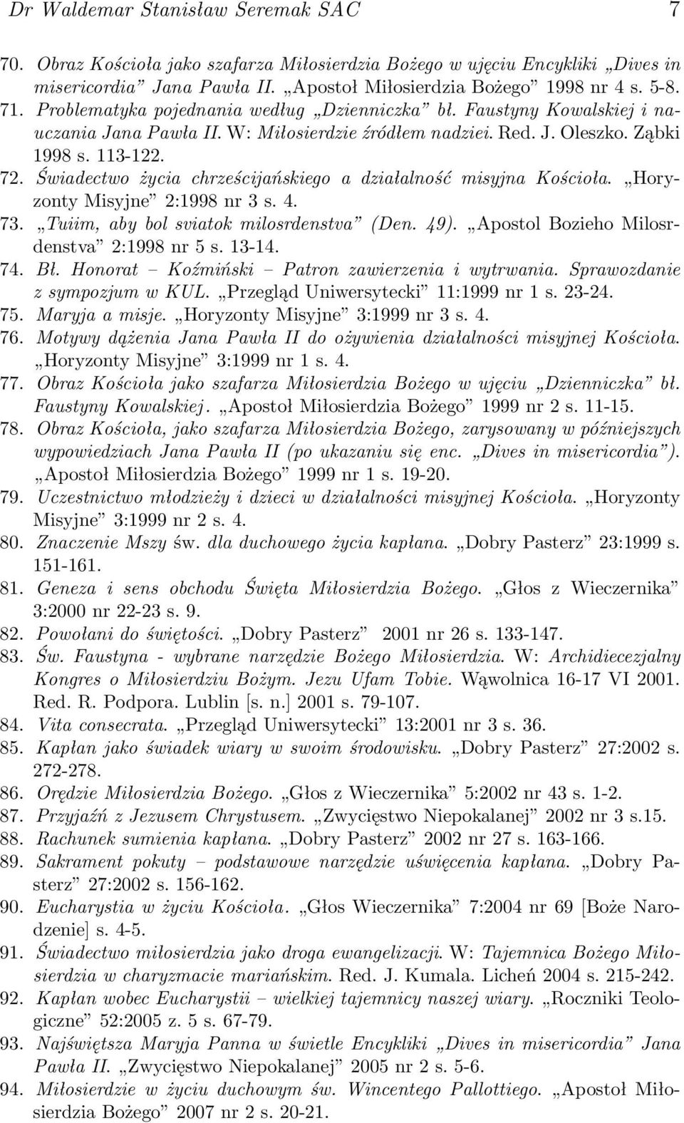 Świadectwo życia chrześcijańskiego a działalność misyjna Kościoła. Horyzonty Misyjne 2:1998 nr 3 s. 4. 73. Tuiim, aby bol sviatok milosrdenstva (Den. 49). Apostol Bozieho Milosrdenstva 2:1998 nr 5 s.