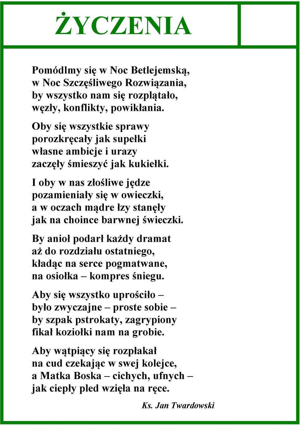 I oby w nas złośliwe jędze pozamieniały się w owieczki, a w oczach mądre łzy stanęły jak na choince barwnej świeczki.